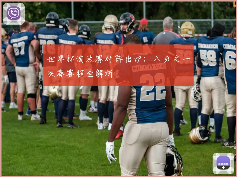世界杯淘汰赛对阵出炉：八分之一决赛赛程全解析