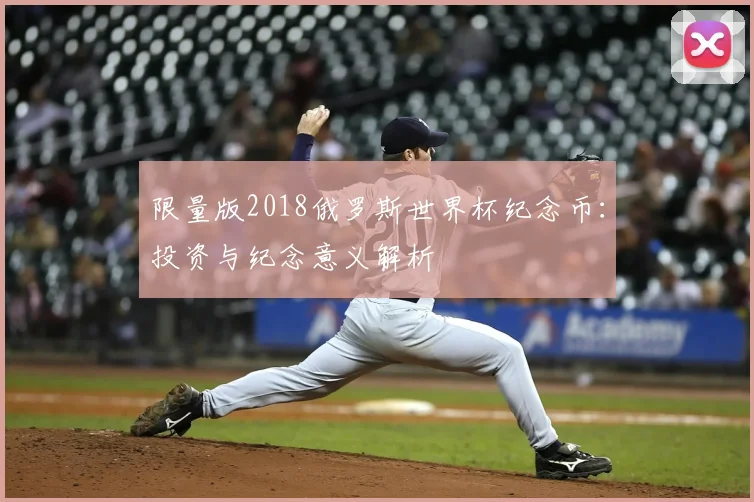 限量版2018俄罗斯世界杯纪念币：投资与纪念意义解析