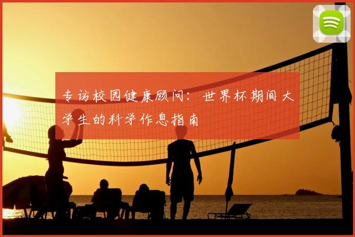 专访校园健康顾问:世界杯期间大学生的科学作息指南