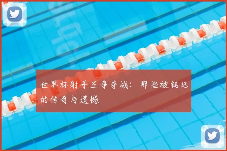 世界杯射手王争夺战：那些被铭记的传奇与遗憾