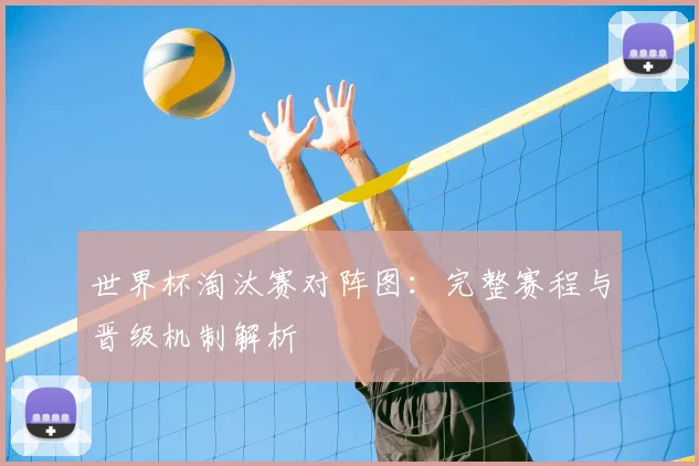 世界杯淘汰赛对阵图：完整赛程与晋级机制解析